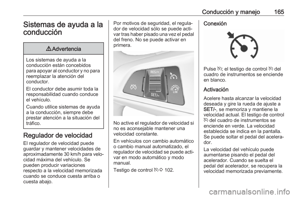 OPEL CORSA 2017 Manual de Instrucciones (in Spanish) Conducción y manejo165Sistemas de ayuda a laconducción9 Advertencia
Los sistemas de ayuda a la
conducción están concebidos
para apoyar al conductor y no para reemplazar la atención del
conductor. OPEL CORSA 2017 Manual de Instrucciones (in Spanish) Conducción y manejo165Sistemas de ayuda a laconducción9 Advertencia
Los sistemas de ayuda a la
conducción están concebidos
para apoyar al conductor y no para reemplazar la atención del
conductor.