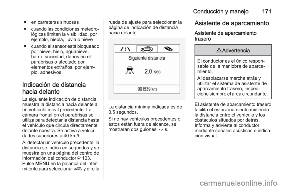 OPEL CORSA 2017 Manual de Instrucciones (in Spanish) Conducción y manejo171● en carreteras sinuosas
● cuando las condiciones meteoro‐
lógicas limitan la visibilidad, por
ejemplo, niebla, lluvia o nieve
● cuando el sensor está bloqueado
por ni OPEL CORSA 2017 Manual de Instrucciones (in Spanish) Conducción y manejo171● en carreteras sinuosas
● cuando las condiciones meteoro‐
lógicas limitan la visibilidad, por
ejemplo, niebla, lluvia o nieve
● cuando el sensor está bloqueado
por ni