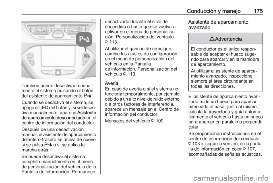OPEL CORSA 2017 Manual de Instrucciones (in Spanish) Conducción y manejo175
También puede desactivar manual‐
mente el sistema pulsando el botón
del asistente de aparcamiento r.
Cuando se desactiva el sistema, se apaga el LED del botón y, si se de OPEL CORSA 2017 Manual de Instrucciones (in Spanish) Conducción y manejo175
También puede desactivar manual‐
mente el sistema pulsando el botón
del asistente de aparcamiento r.
Cuando se desactiva el sistema, se apaga el LED del botón y, si se de