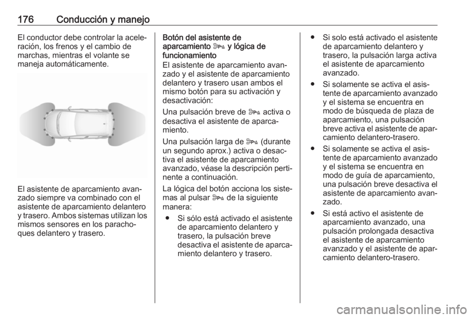 OPEL CORSA 2017 Manual de Instrucciones (in Spanish) 176Conducción y manejoEl conductor debe controlar la acele‐ración, los frenos y el cambio de
marchas, mientras el volante se
maneja automáticamente.
El asistente de aparcamiento avan‐
zado siem OPEL CORSA 2017 Manual de Instrucciones (in Spanish) 176Conducción y manejoEl conductor debe controlar la acele‐ración, los frenos y el cambio de
marchas, mientras el volante se
maneja automáticamente.
El asistente de aparcamiento avan‐
zado siem