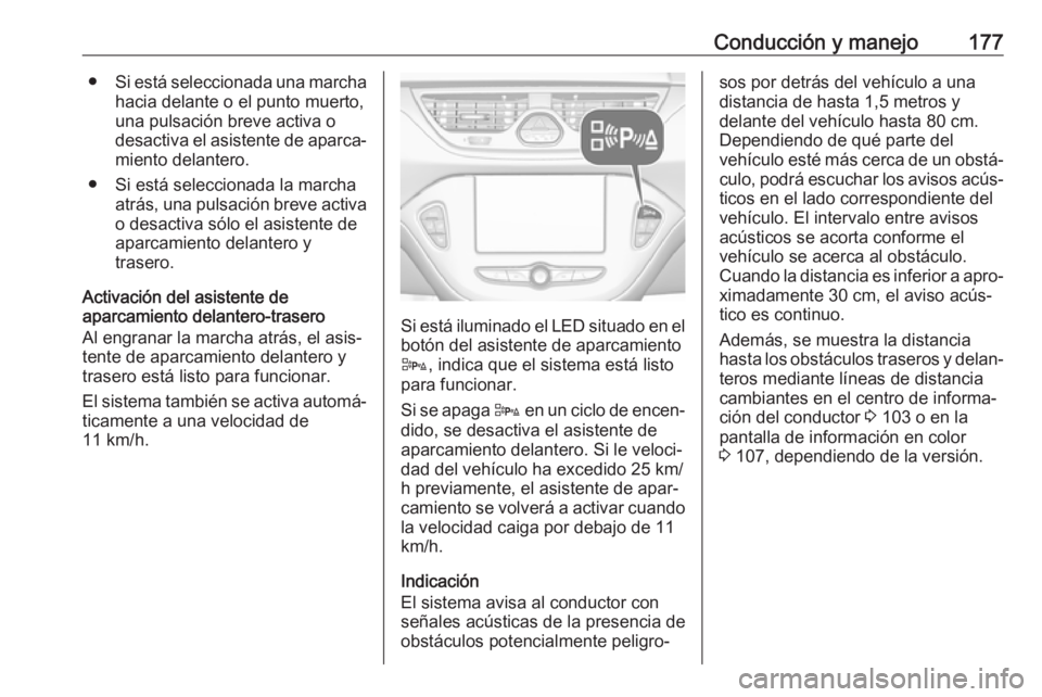 OPEL CORSA 2017 Manual de Instrucciones (in Spanish) Conducción y manejo177●Si está seleccionada una marcha
hacia delante o el punto muerto,
una pulsación breve activa o
desactiva el asistente de aparca‐ miento delantero.
● Si está seleccionad OPEL CORSA 2017 Manual de Instrucciones (in Spanish) Conducción y manejo177●Si está seleccionada una marcha
hacia delante o el punto muerto,
una pulsación breve activa o
desactiva el asistente de aparca‐ miento delantero.
● Si está seleccionad
