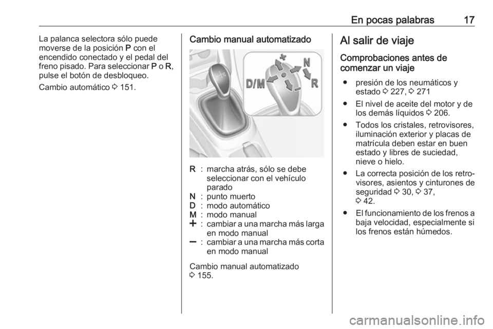 OPEL CORSA 2017 Manual de Instrucciones (in Spanish) En pocas palabras17La palanca selectora sólo puede
moverse de la posición P con el
encendido conectado y el pedal del
freno pisado. Para seleccionar P o R,
pulse el botón de desbloqueo.
Cambio a OPEL CORSA 2017 Manual de Instrucciones (in Spanish) En pocas palabras17La palanca selectora sólo puede
moverse de la posición P con el
encendido conectado y el pedal del
freno pisado. Para seleccionar P o R,
pulse el botón de desbloqueo.
Cambio a