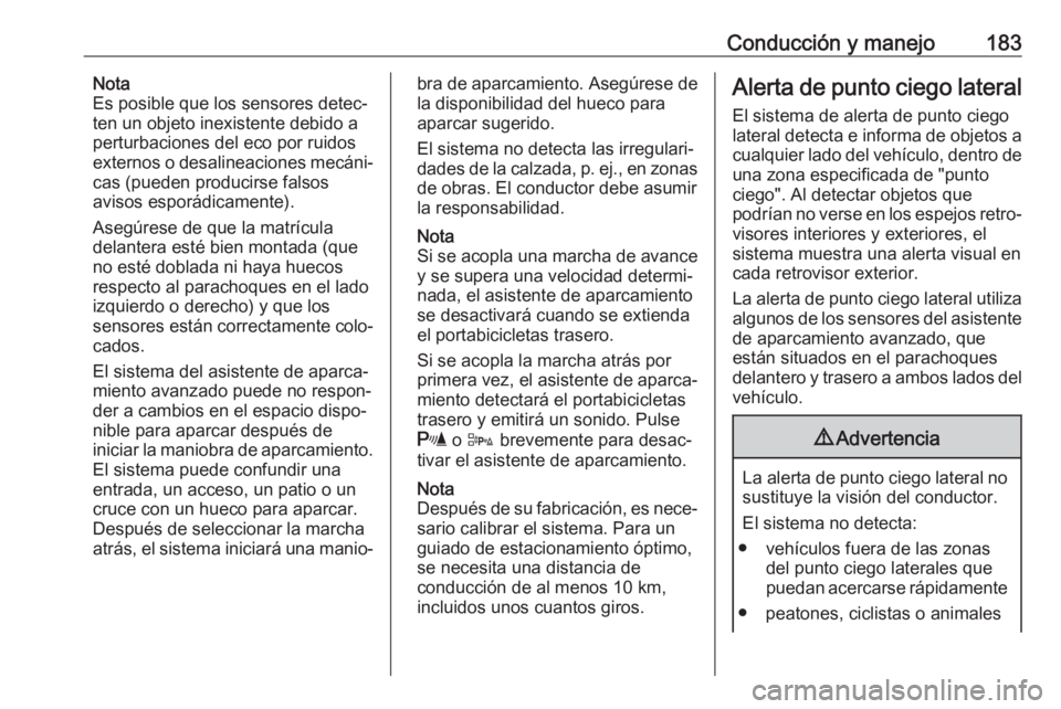 OPEL CORSA 2017 Manual de Instrucciones (in Spanish) Conducción y manejo183Nota
Es posible que los sensores detec‐
ten un objeto inexistente debido a
perturbaciones del eco por ruidos
externos o desalineaciones mecáni‐
cas (pueden producirse falso OPEL CORSA 2017 Manual de Instrucciones (in Spanish) Conducción y manejo183Nota
Es posible que los sensores detec‐
ten un objeto inexistente debido a
perturbaciones del eco por ruidos
externos o desalineaciones mecáni‐
cas (pueden producirse falso