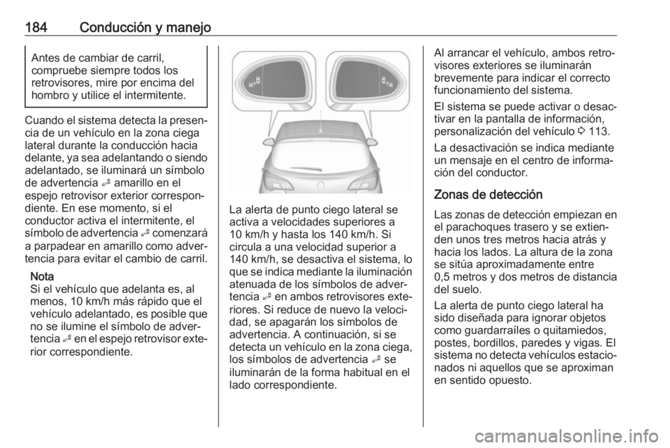 OPEL CORSA 2017 Manual de Instrucciones (in Spanish) 184Conducción y manejoAntes de cambiar de carril,
compruebe siempre todos los
retrovisores, mire por encima del hombro y utilice el intermitente.
Cuando el sistema detecta la presen‐
cia de un veh OPEL CORSA 2017 Manual de Instrucciones (in Spanish) 184Conducción y manejoAntes de cambiar de carril,
compruebe siempre todos los
retrovisores, mire por encima del hombro y utilice el intermitente.
Cuando el sistema detecta la presen‐
cia de un veh