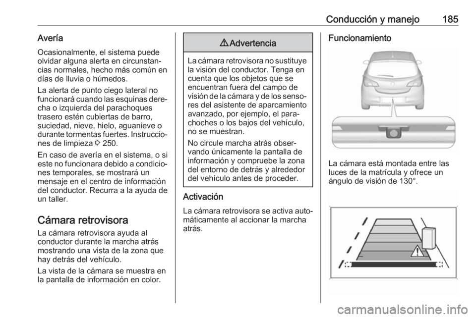 OPEL CORSA 2017 Manual de Instrucciones (in Spanish) Conducción y manejo185AveríaOcasionalmente, el sistema puede
olvidar alguna alerta en circunstan‐
cias normales, hecho más común en
días de lluvia o húmedos.
La alerta de punto ciego lateral n OPEL CORSA 2017 Manual de Instrucciones (in Spanish) Conducción y manejo185AveríaOcasionalmente, el sistema puede
olvidar alguna alerta en circunstan‐
cias normales, hecho más común en
días de lluvia o húmedos.
La alerta de punto ciego lateral n
