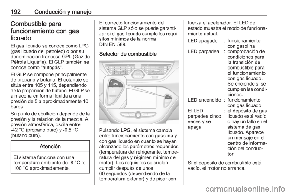 OPEL CORSA 2017 Manual de Instrucciones (in Spanish) 192Conducción y manejoCombustible para
funcionamiento con gas licuado
El gas licuado se conoce como LPG
(gas licuado del petróleo) o por su
denominación francesa GPL (Gaz de Pétrole Liquéfié). E OPEL CORSA 2017 Manual de Instrucciones (in Spanish) 192Conducción y manejoCombustible para
funcionamiento con gas licuado
El gas licuado se conoce como LPG
(gas licuado del petróleo) o por su
denominación francesa GPL (Gaz de Pétrole Liquéfié). E