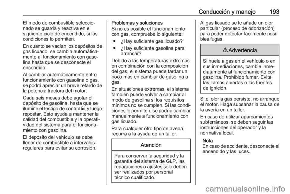 OPEL CORSA 2017 Manual de Instrucciones (in Spanish) Conducción y manejo193El modo de combustible seleccio‐
nado se guarda y reactiva en el
siguiente ciclo de encendido, si las
condiciones lo permiten.
En cuanto se vacían los depósitos de
gas licua OPEL CORSA 2017 Manual de Instrucciones (in Spanish) Conducción y manejo193El modo de combustible seleccio‐
nado se guarda y reactiva en el
siguiente ciclo de encendido, si las
condiciones lo permiten.
En cuanto se vacían los depósitos de
gas licua