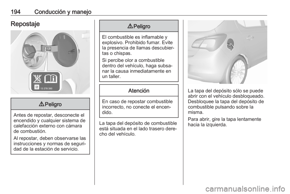 OPEL CORSA 2017 Manual de Instrucciones (in Spanish) 194Conducción y manejoRepostaje9Peligro
Antes de repostar, desconecte el
encendido y cualquier sistema de
calefacción externo con cámara
de combustión.
Al repostar, deben observarse las instruccio OPEL CORSA 2017 Manual de Instrucciones (in Spanish) 194Conducción y manejoRepostaje9Peligro
Antes de repostar, desconecte el
encendido y cualquier sistema de
calefacción externo con cámara
de combustión.
Al repostar, deben observarse las instruccio