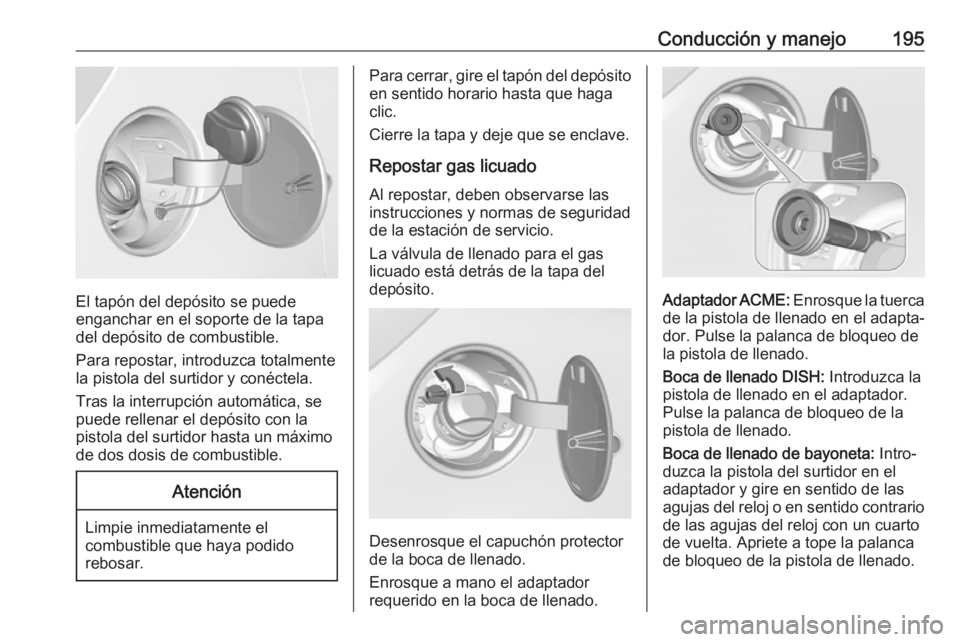 OPEL CORSA 2017 Manual de Instrucciones (in Spanish) Conducción y manejo195
El tapón del depósito se puede
enganchar en el soporte de la tapa
del depósito de combustible.
Para repostar, introduzca totalmente
la pistola del surtidor y conéctela.
Tra OPEL CORSA 2017 Manual de Instrucciones (in Spanish) Conducción y manejo195
El tapón del depósito se puede
enganchar en el soporte de la tapa
del depósito de combustible.
Para repostar, introduzca totalmente
la pistola del surtidor y conéctela.
Tra