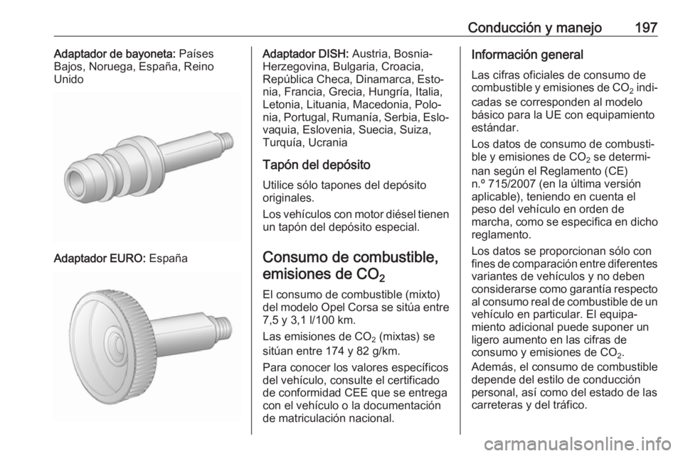 OPEL CORSA 2017 Manual de Instrucciones (in Spanish) Conducción y manejo197Adaptador de bayoneta: Países
Bajos, Noruega, España, Reino
Unido
Adaptador EURO: España
Adaptador DISH: Austria, Bosnia-
Herzegovina, Bulgaria, Croacia,
República Checa, D OPEL CORSA 2017 Manual de Instrucciones (in Spanish) Conducción y manejo197Adaptador de bayoneta: Países
Bajos, Noruega, España, Reino
Unido
Adaptador EURO: España
Adaptador DISH: Austria, Bosnia-
Herzegovina, Bulgaria, Croacia,
República Checa, D