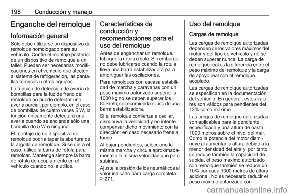 OPEL CORSA 2017 Manual de Instrucciones (in Spanish) 198Conducción y manejoEnganche del remolqueInformación general
Sólo debe utilizarse un dispositivo de remolque homologado para su
vehículo. Confíe el montaje posterior
de un dispositivo de remolq OPEL CORSA 2017 Manual de Instrucciones (in Spanish) 198Conducción y manejoEnganche del remolqueInformación general
Sólo debe utilizarse un dispositivo de remolque homologado para su
vehículo. Confíe el montaje posterior
de un dispositivo de remolq