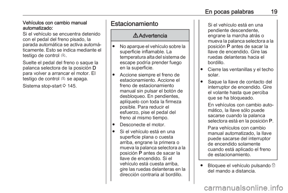 OPEL CORSA 2017 Manual de Instrucciones (in Spanish) En pocas palabras19Vehículos con cambio manual
automatizado:
Si el vehículo se encuentra detenido con el pedal del freno pisado, la
parada automática se activa automá‐
ticamente. Esto se indica OPEL CORSA 2017 Manual de Instrucciones (in Spanish) En pocas palabras19Vehículos con cambio manual
automatizado:
Si el vehículo se encuentra detenido con el pedal del freno pisado, la
parada automática se activa automá‐
ticamente. Esto se indica