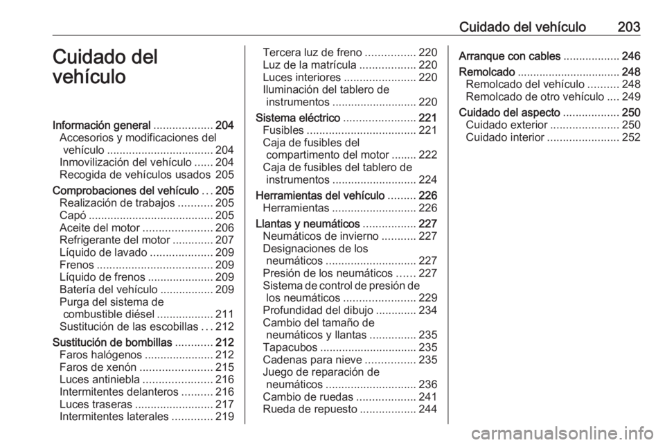 OPEL CORSA 2017 Manual de Instrucciones (in Spanish) Cuidado del vehículo203Cuidado del
vehículoInformación general ...................204
Accesorios y modificaciones del vehículo .................................. 204
Inmovilización del vehículo OPEL CORSA 2017 Manual de Instrucciones (in Spanish) Cuidado del vehículo203Cuidado del
vehículoInformación general ...................204
Accesorios y modificaciones del vehículo .................................. 204
Inmovilización del vehículo