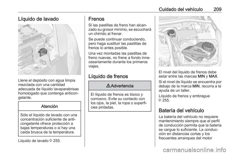 OPEL CORSA 2017 Manual de Instrucciones (in Spanish) Cuidado del vehículo209Líquido de lavado
Llene el depósito con agua limpia
mezclada con una cantidad
adecuada de líquido lavaparabrisas
homologado que contenga anticon‐
gelante.
Atención
Sólo OPEL CORSA 2017 Manual de Instrucciones (in Spanish) Cuidado del vehículo209Líquido de lavado
Llene el depósito con agua limpia
mezclada con una cantidad
adecuada de líquido lavaparabrisas
homologado que contenga anticon‐
gelante.
Atención
Sólo