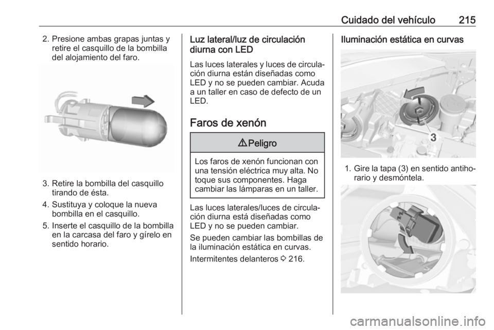 OPEL CORSA 2017 Manual de Instrucciones (in Spanish) Cuidado del vehículo2152. Presione ambas grapas juntas yretire el casquillo de la bombilla
del alojamiento del faro.
3. Retire la bombilla del casquillo tirando de ésta.
4. Sustituya y coloque la nu OPEL CORSA 2017 Manual de Instrucciones (in Spanish) Cuidado del vehículo2152. Presione ambas grapas juntas yretire el casquillo de la bombilla
del alojamiento del faro.
3. Retire la bombilla del casquillo tirando de ésta.
4. Sustituya y coloque la nu