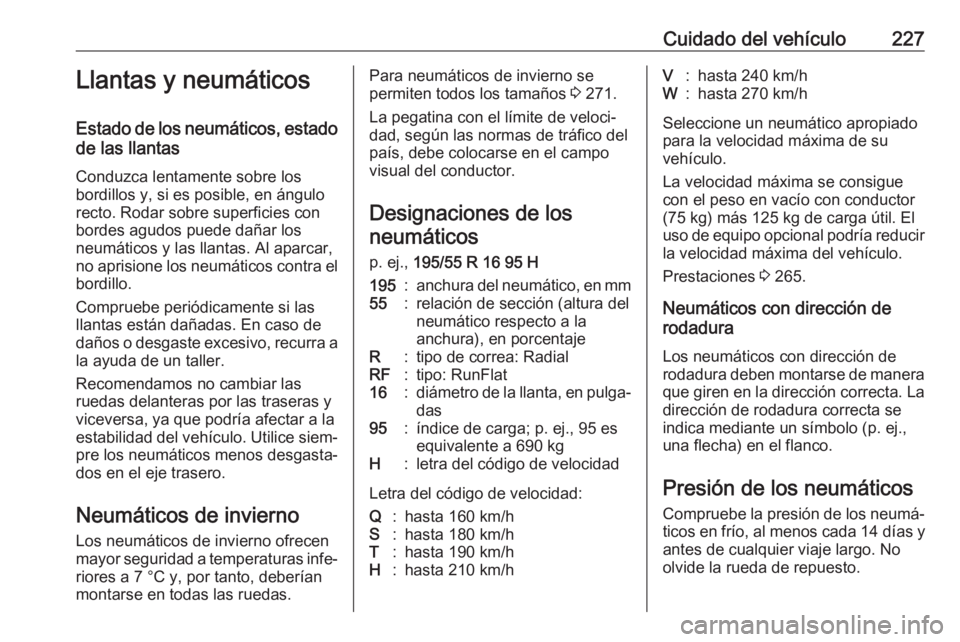 OPEL CORSA 2017  Manual de Instrucciones (in Spanish) Cuidado del vehículo227Llantas y neumáticos
Estado de los neumáticos, estado de las llantas
Conduzca lentamente sobre los
bordillos y, si es posible, en ángulo
recto. Rodar sobre superficies con
b