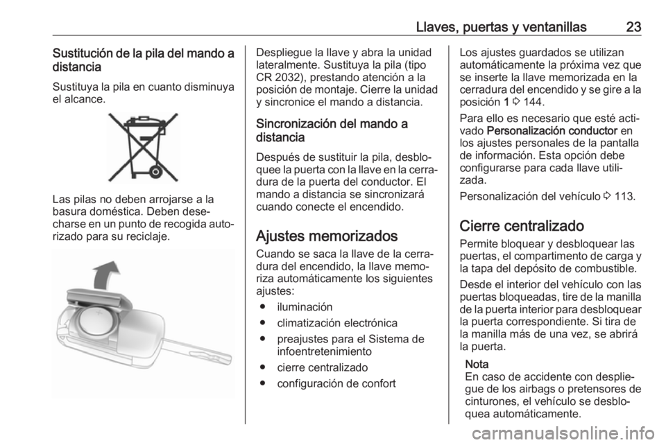 OPEL CORSA 2017 Manual de Instrucciones (in Spanish) Llaves, puertas y ventanillas23Sustitución de la pila del mando adistancia
Sustituya la pila en cuanto disminuya
el alcance.
Las pilas no deben arrojarse a la
basura doméstica. Deben dese‐
charse OPEL CORSA 2017 Manual de Instrucciones (in Spanish) Llaves, puertas y ventanillas23Sustitución de la pila del mando adistancia
Sustituya la pila en cuanto disminuya
el alcance.
Las pilas no deben arrojarse a la
basura doméstica. Deben dese‐
charse