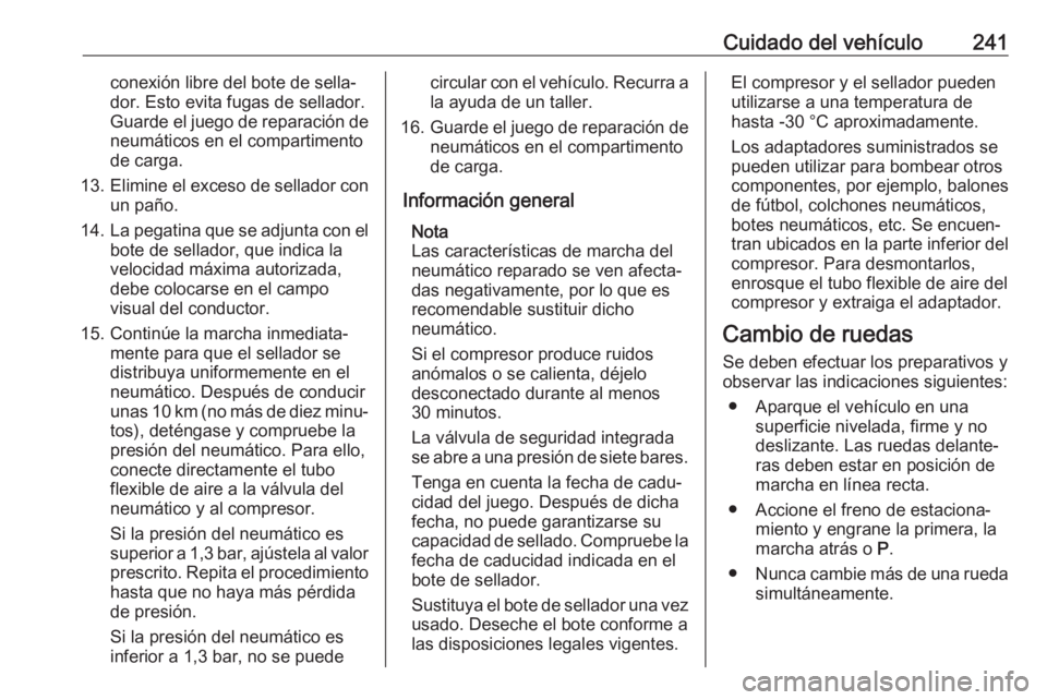 OPEL CORSA 2017 Manual de Instrucciones (in Spanish) Cuidado del vehículo241conexión libre del bote de sella‐
dor. Esto evita fugas de sellador.
Guarde el juego de reparación de neumáticos en el compartimento
de carga.
13. Elimine el exceso de sel OPEL CORSA 2017 Manual de Instrucciones (in Spanish) Cuidado del vehículo241conexión libre del bote de sella‐
dor. Esto evita fugas de sellador.
Guarde el juego de reparación de neumáticos en el compartimento
de carga.
13. Elimine el exceso de sel