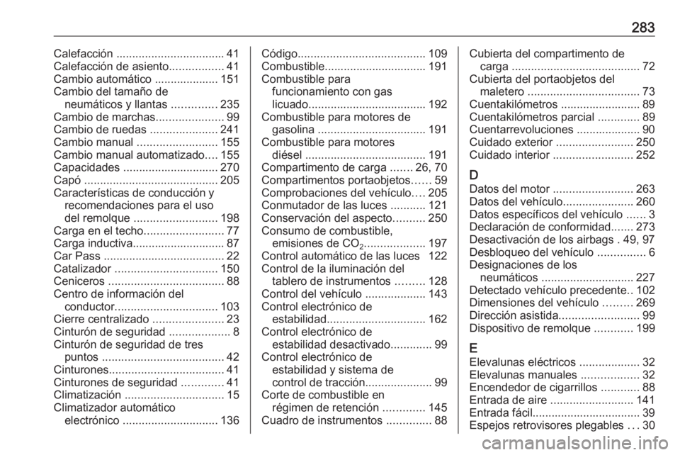 OPEL CORSA 2017 Manual de Instrucciones (in Spanish) 283Calefacción .................................. 41
Calefacción de asiento .................41
Cambio automático .................... 151
Cambio del tamaño de neumáticos y llantas ............. OPEL CORSA 2017 Manual de Instrucciones (in Spanish) 283Calefacción .................................. 41
Calefacción de asiento .................41
Cambio automático .................... 151
Cambio del tamaño de neumáticos y llantas .............
