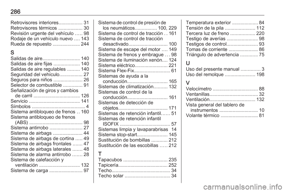 OPEL CORSA 2017  Manual de Instrucciones (in Spanish) 286Retrovisores interiores.................. 31
Retrovisores térmicos  ..................30
Revisión urgente del vehículo  .....98
Rodaje de un vehículo nuevo  ....143
Rueda de repuesto  .........