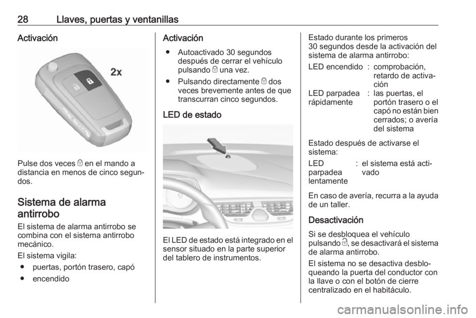 OPEL CORSA 2017 Manual de Instrucciones (in Spanish) 28Llaves, puertas y ventanillasActivación
Pulse dos veces e en el mando a
distancia en menos de cinco segun‐
dos.
Sistema de alarma antirrobo
El sistema de alarma antirrobo secombina con el sistema OPEL CORSA 2017 Manual de Instrucciones (in Spanish) 28Llaves, puertas y ventanillasActivación
Pulse dos veces e en el mando a
distancia en menos de cinco segun‐
dos.
Sistema de alarma antirrobo
El sistema de alarma antirrobo secombina con el sistema