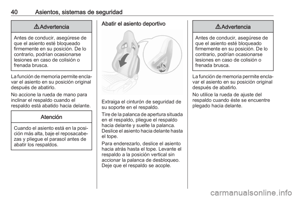 OPEL CORSA 2017  Manual de Instrucciones (in Spanish) 40Asientos, sistemas de seguridad9Advertencia
Antes de conducir, asegúrese de
que el asiento esté bloqueado
firmemente en su posición. De lo
contrario, podrían ocasionarse
lesiones en caso de coli