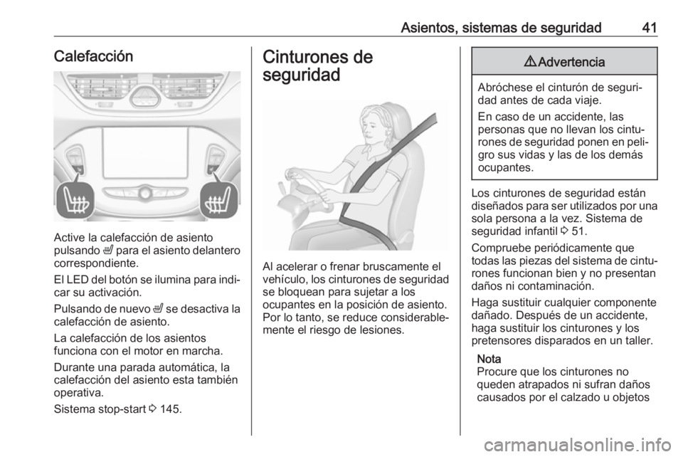 OPEL CORSA 2017  Manual de Instrucciones (in Spanish) Asientos, sistemas de seguridad41Calefacción
Active la calefacción de asiento
pulsando  ß para el asiento delantero
correspondiente.
El LED del botón se ilumina para indi‐
car su activación.
Pu