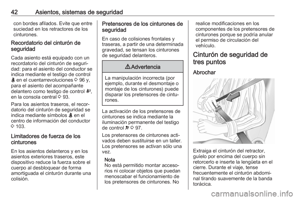 OPEL CORSA 2017  Manual de Instrucciones (in Spanish) 42Asientos, sistemas de seguridadcon bordes afilados. Evite que entresuciedad en los retractores de loscinturones.
Recordatorio del cinturón de
seguridad
Cada asiento está equipado con un
recordator