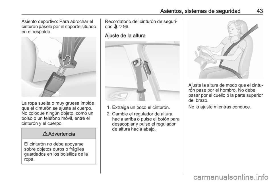OPEL CORSA 2017  Manual de Instrucciones (in Spanish) Asientos, sistemas de seguridad43Asiento deportivo: Para abrochar el
cinturón páselo por el soporte situado
en el respaldo.
La ropa suelta o muy gruesa impide
que el cinturón se ajuste al cuerpo.
N