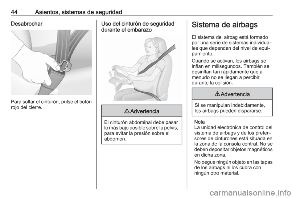 OPEL CORSA 2017  Manual de Instrucciones (in Spanish) 44Asientos, sistemas de seguridadDesabrochar
Para soltar el cinturón, pulse el botónrojo del cierre.
Uso del cinturón de seguridad
durante el embarazo9 Advertencia
El cinturón abdominal debe pasar