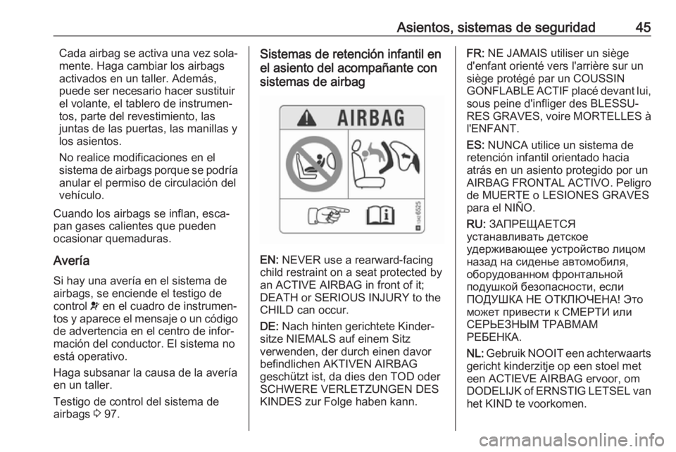 OPEL CORSA 2017  Manual de Instrucciones (in Spanish) Asientos, sistemas de seguridad45Cada airbag se activa una vez sola‐
mente. Haga cambiar los airbags
activados en un taller. Además,
puede ser necesario hacer sustituir
el volante, el tablero de in
