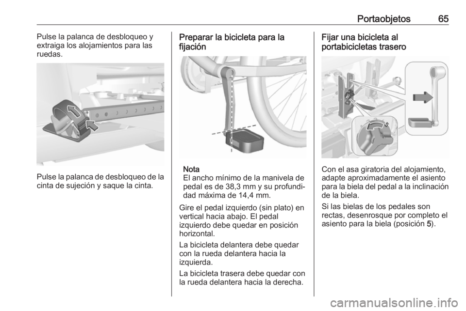 OPEL CORSA 2017 Manual de Instrucciones (in Spanish) Portaobjetos65Pulse la palanca de desbloqueo y
extraiga los alojamientos para las
ruedas.
Pulse la palanca de desbloqueo de la
cinta de sujeción y saque la cinta.
Preparar la bicicleta para la
fijaci OPEL CORSA 2017 Manual de Instrucciones (in Spanish) Portaobjetos65Pulse la palanca de desbloqueo y
extraiga los alojamientos para las
ruedas.
Pulse la palanca de desbloqueo de la
cinta de sujeción y saque la cinta.
Preparar la bicicleta para la
fijaci