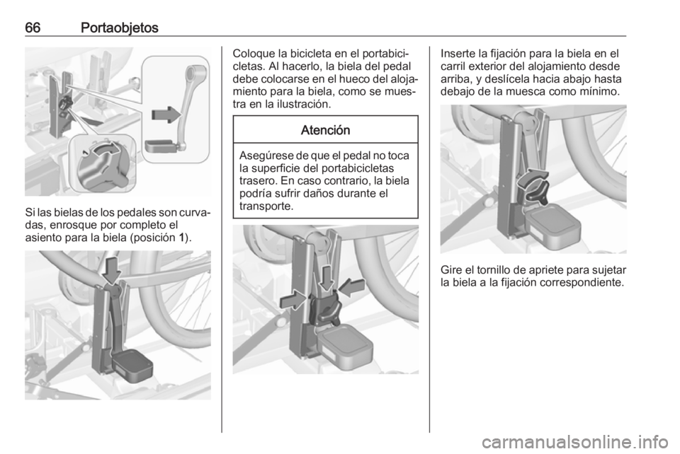OPEL CORSA 2017 Manual de Instrucciones (in Spanish) 66Portaobjetos
Si las bielas de los pedales son curva‐
das, enrosque por completo el
asiento para la biela (posición 1).
Coloque la bicicleta en el portabici‐
cletas. Al hacerlo, la biela del pe OPEL CORSA 2017 Manual de Instrucciones (in Spanish) 66Portaobjetos
Si las bielas de los pedales son curva‐
das, enrosque por completo el
asiento para la biela (posición 1).
Coloque la bicicleta en el portabici‐
cletas. Al hacerlo, la biela del pe