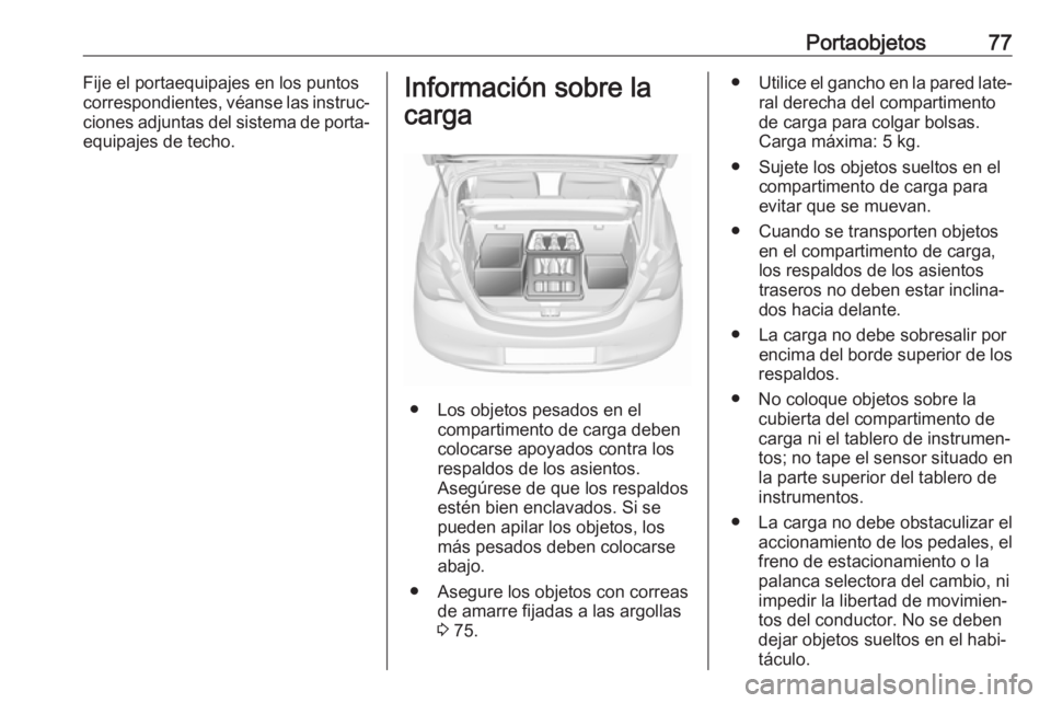 OPEL CORSA 2017 Manual de Instrucciones (in Spanish) Portaobjetos77Fije el portaequipajes en los puntos
correspondientes, véanse las instruc‐
ciones adjuntas del sistema de porta‐
equipajes de techo.Información sobre la
carga
● Los objetos pesad OPEL CORSA 2017 Manual de Instrucciones (in Spanish) Portaobjetos77Fije el portaequipajes en los puntos
correspondientes, véanse las instruc‐
ciones adjuntas del sistema de porta‐
equipajes de techo.Información sobre la
carga
● Los objetos pesad