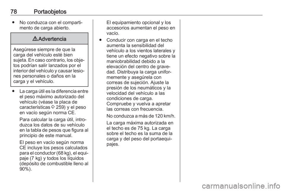 OPEL CORSA 2017 Manual de Instrucciones (in Spanish) 78Portaobjetos● No conduzca con el comparti‐mento de carga abierto.9Advertencia
Asegúrese siempre de que la
carga del vehículo esté bien
sujeta. En caso contrario, los obje‐ tos podrían sali OPEL CORSA 2017 Manual de Instrucciones (in Spanish) 78Portaobjetos● No conduzca con el comparti‐mento de carga abierto.9Advertencia
Asegúrese siempre de que la
carga del vehículo esté bien
sujeta. En caso contrario, los obje‐ tos podrían sali