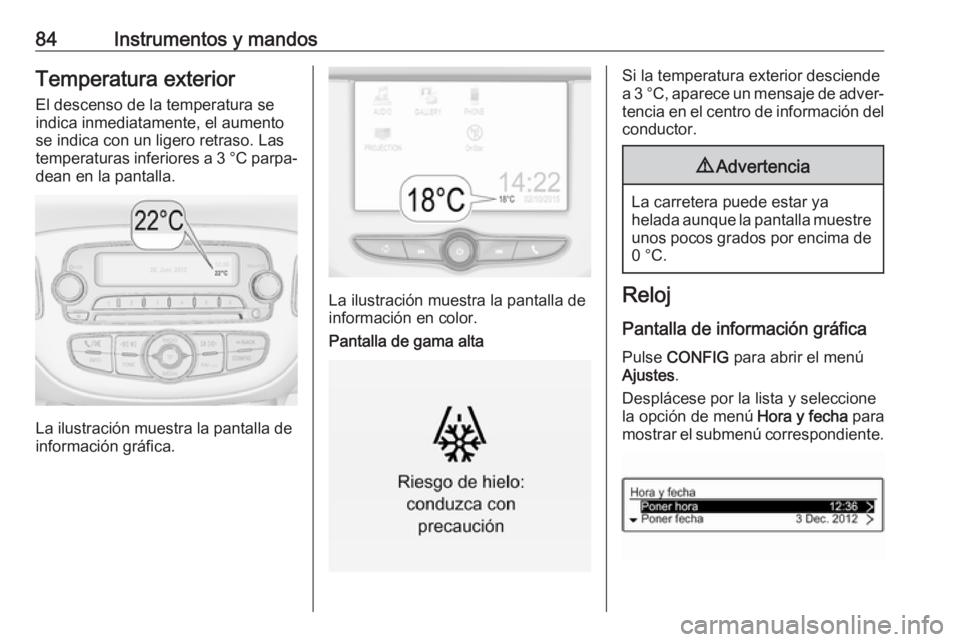 OPEL CORSA 2017 Manual de Instrucciones (in Spanish) 84Instrumentos y mandosTemperatura exterior
El descenso de la temperatura se
indica inmediatamente, el aumento
se indica con un ligero retraso. Las
temperaturas inferiores a 3 °C parpa‐ dean en la OPEL CORSA 2017 Manual de Instrucciones (in Spanish) 84Instrumentos y mandosTemperatura exterior
El descenso de la temperatura se
indica inmediatamente, el aumento
se indica con un ligero retraso. Las
temperaturas inferiores a 3 °C parpa‐ dean en la