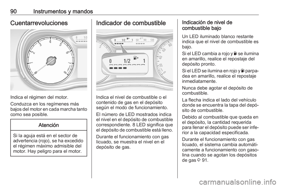 OPEL CORSA 2017 Manual de Instrucciones (in Spanish) 90Instrumentos y mandosCuentarrevoluciones
Indica el régimen del motor.
Conduzca en los regímenes más
bajos del motor en cada marcha tanto como sea posible.
Atención
Si la aguja está en el sector OPEL CORSA 2017 Manual de Instrucciones (in Spanish) 90Instrumentos y mandosCuentarrevoluciones
Indica el régimen del motor.
Conduzca en los regímenes más
bajos del motor en cada marcha tanto como sea posible.
Atención
Si la aguja está en el sector