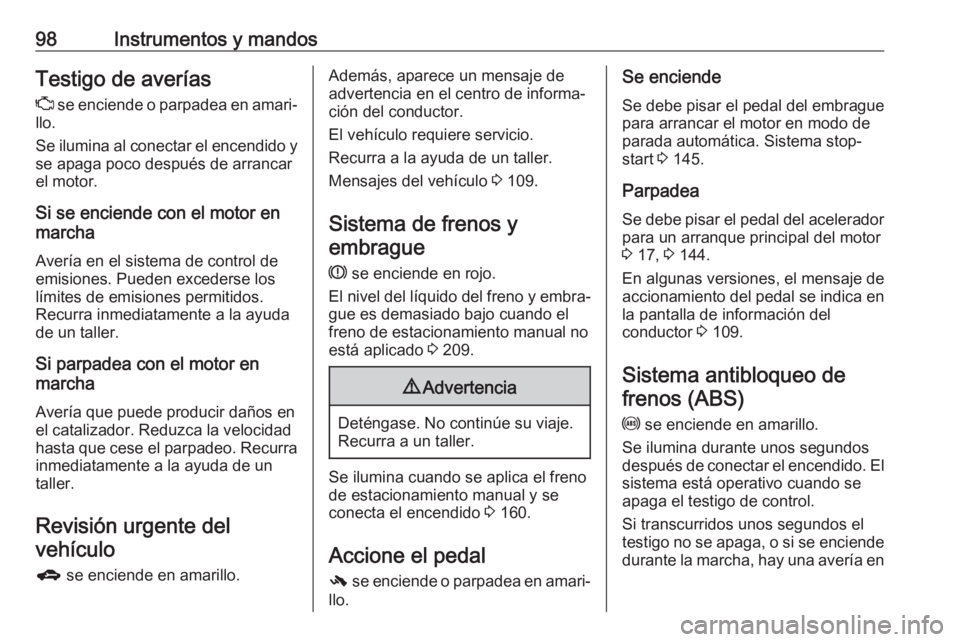 OPEL CORSA 2017 Manual de Instrucciones (in Spanish) 98Instrumentos y mandosTestigo de averías
Z se enciende o parpadea en amari‐
llo.
Se ilumina al conectar el encendido y se apaga poco después de arrancar
el motor.
Si se enciende con el motor en
OPEL CORSA 2017 Manual de Instrucciones (in Spanish) 98Instrumentos y mandosTestigo de averías
Z se enciende o parpadea en amari‐
llo.
Se ilumina al conectar el encendido y se apaga poco después de arrancar
el motor.
Si se enciende con el motor en