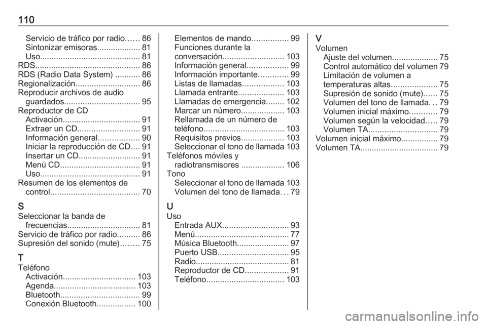 OPEL CORSA E 2017.5  Manual de infoentretenimiento (in Spanish) 110Servicio de tráfico por radio......86
Sintonizar emisoras................... 81
Uso ............................................ 81
RDS .............................................. 86
RDS (Radio