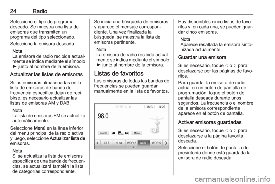 OPEL CORSA E 2017.5 Manual de infoentretenimiento (in Spanish) 24RadioSeleccione el tipo de programa
deseado. Se muestra una lista de
emisoras que transmiten un
programa del tipo seleccionado.
Seleccione la emisora deseada.
Nota
La emisora de radio recibida actua OPEL CORSA E 2017.5 Manual de infoentretenimiento (in Spanish) 24RadioSeleccione el tipo de programa
deseado. Se muestra una lista de
emisoras que transmiten un
programa del tipo seleccionado.
Seleccione la emisora deseada.
Nota
La emisora de radio recibida actua
