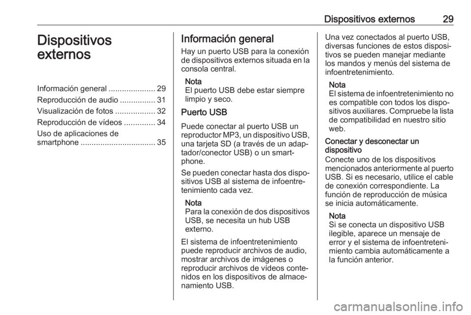 OPEL CORSA E 2017.5 Manual de infoentretenimiento (in Spanish) Dispositivos externos29Dispositivos
externosInformación general .....................29
Reproducción de audio ................31
Visualización de fotos ..................32
Reproducción de vídeos OPEL CORSA E 2017.5 Manual de infoentretenimiento (in Spanish) Dispositivos externos29Dispositivos
externosInformación general .....................29
Reproducción de audio ................31
Visualización de fotos ..................32
Reproducción de vídeos