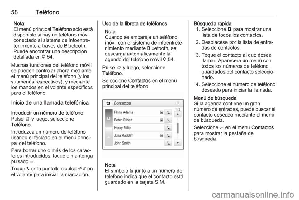 OPEL CORSA E 2017.5 Manual de infoentretenimiento (in Spanish) 58TeléfonoNota
El menú principal Teléfono sólo está
disponible si hay un teléfono móvil
conectado al sistema de infoentre‐
tenimiento a través de Bluetooth.
Puede encontrar una descripción OPEL CORSA E 2017.5 Manual de infoentretenimiento (in Spanish) 58TeléfonoNota
El menú principal Teléfono sólo está
disponible si hay un teléfono móvil
conectado al sistema de infoentre‐
tenimiento a través de Bluetooth.
Puede encontrar una descripción
