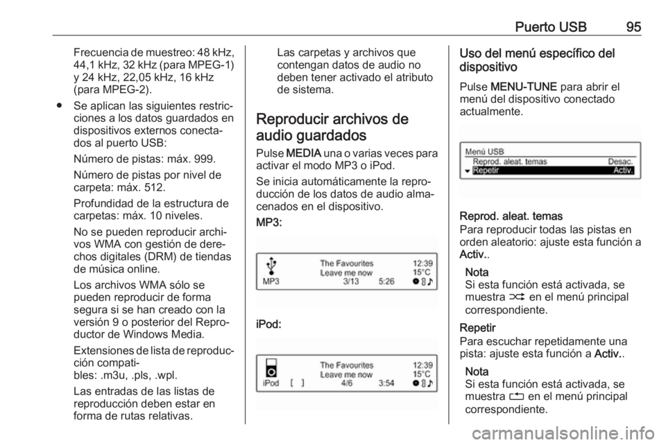 OPEL CORSA E 2017.5 Manual de infoentretenimiento (in Spanish) Puerto USB95Frecuencia de muestreo: 48 kHz,
44,1 kHz, 32 kHz (para MPEG-1)
y 24 kHz, 22,05 kHz, 16 kHz
(para MPEG-2).
● Se aplican las siguientes restric‐ ciones a los datos guardados en
dispositi OPEL CORSA E 2017.5 Manual de infoentretenimiento (in Spanish) Puerto USB95Frecuencia de muestreo: 48 kHz,
44,1 kHz, 32 kHz (para MPEG-1)
y 24 kHz, 22,05 kHz, 16 kHz
(para MPEG-2).
● Se aplican las siguientes restric‐ ciones a los datos guardados en
dispositi