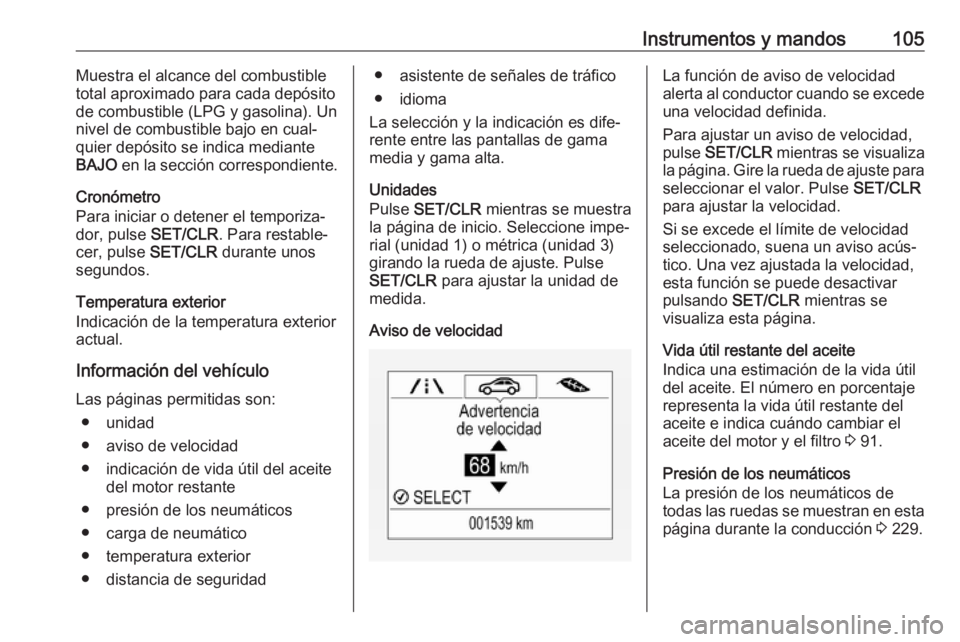 OPEL CORSA E 2017.5  Manual de Instrucciones (in Spanish) Instrumentos y mandos105Muestra el alcance del combustible
total aproximado para cada depósito
de combustible (LPG y gasolina). Un
nivel de combustible bajo en cual‐
quier depósito se indica media