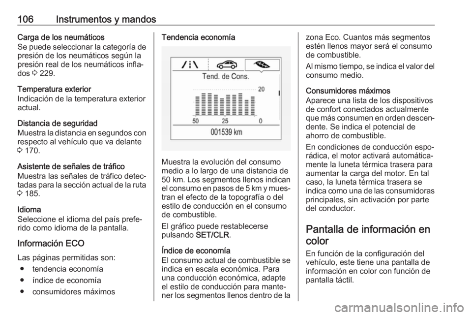 OPEL CORSA E 2017.5  Manual de Instrucciones (in Spanish) 106Instrumentos y mandosCarga de los neumáticos
Se puede seleccionar la categoría de presión de los neumáticos según la
presión real de los neumáticos infla‐
dos  3 229.
Temperatura exterior
