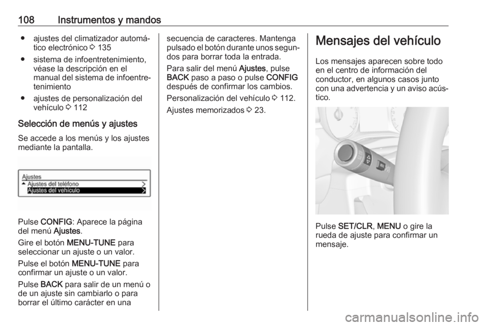 OPEL CORSA E 2017.5  Manual de Instrucciones (in Spanish) 108Instrumentos y mandos● ajustes del climatizador automá‐tico electrónico  3 135
● sistema de infoentretenimiento, véase la descripción en el
manual del sistema de infoentre‐ tenimiento
