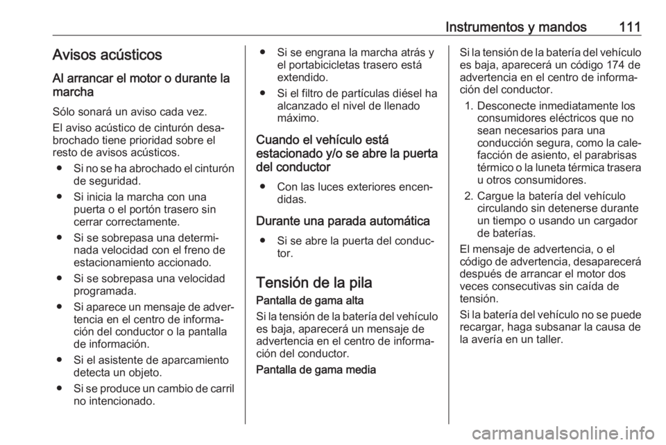 OPEL CORSA E 2017.5 Manual de Instrucciones (in Spanish) Instrumentos y mandos111Avisos acústicosAl arrancar el motor o durante la
marcha
Sólo sonará un aviso cada vez.
El aviso acústico de cinturón desa‐ brochado tiene prioridad sobre el
resto de av OPEL CORSA E 2017.5 Manual de Instrucciones (in Spanish) Instrumentos y mandos111Avisos acústicosAl arrancar el motor o durante la
marcha
Sólo sonará un aviso cada vez.
El aviso acústico de cinturón desa‐ brochado tiene prioridad sobre el
resto de av