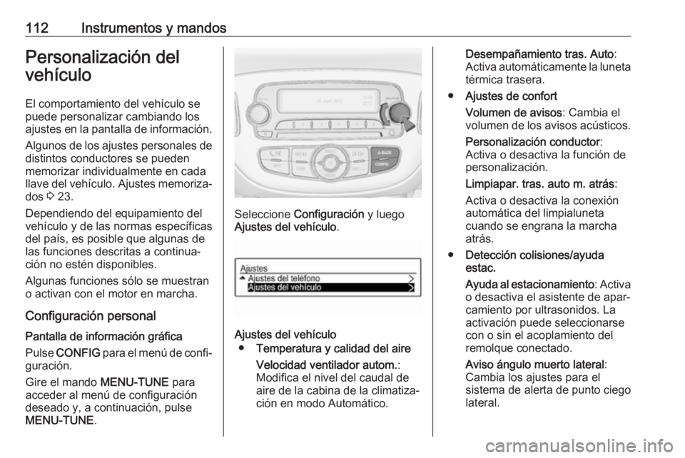OPEL CORSA E 2017.5 Manual de Instrucciones (in Spanish) 112Instrumentos y mandosPersonalización del
vehículo
El comportamiento del vehículo se
puede personalizar cambiando los
ajustes en la pantalla de información.
Algunos de los ajustes personales de
OPEL CORSA E 2017.5 Manual de Instrucciones (in Spanish) 112Instrumentos y mandosPersonalización del
vehículo
El comportamiento del vehículo se
puede personalizar cambiando los
ajustes en la pantalla de información.
Algunos de los ajustes personales de