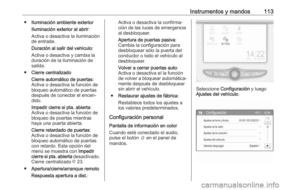 OPEL CORSA E 2017.5 Manual de Instrucciones (in Spanish) Instrumentos y mandos113●Iluminación ambiente exterior
Iluminación exterior al abrir :
Activa o desactiva la iluminación de entrada.
Duración al salir del vehículo :
Activa o desactiva y cambia OPEL CORSA E 2017.5 Manual de Instrucciones (in Spanish) Instrumentos y mandos113●Iluminación ambiente exterior
Iluminación exterior al abrir :
Activa o desactiva la iluminación de entrada.
Duración al salir del vehículo :
Activa o desactiva y cambia