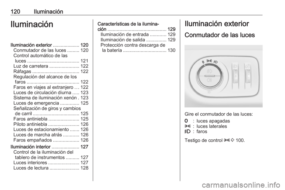 OPEL CORSA E 2017.5 Manual de Instrucciones (in Spanish) 120IluminaciónIluminaciónIluminación exterior....................120
Conmutador de las luces .........120
Control automático de las luces ....................................... 121
Luz de carrete OPEL CORSA E 2017.5 Manual de Instrucciones (in Spanish) 120IluminaciónIluminaciónIluminación exterior....................120
Conmutador de las luces .........120
Control automático de las luces ....................................... 121
Luz de carrete